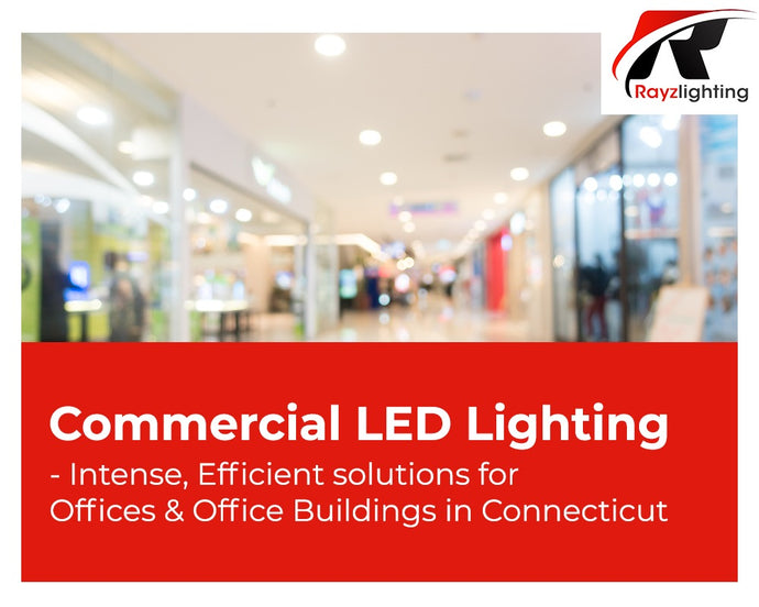 Commercial LED Lighting- Intense, Efficient solutions for offices & Office Buildings in Connecticut